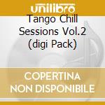 Tango Chill Sessions Vol.2 (digi Pack) cd musicale di ARTISTI VARI