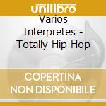 Varios Interpretes - Totally Hip Hop cd musicale di Varios Interpretes