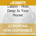 Lalann - How Deep Is Your House cd musicale di Lalann