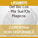 Del Rio Los - Mis Sue?Os Magicos cd