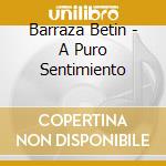 Barraza Betin - A Puro Sentimiento cd musicale di Barraza Betin