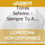 Torres Seferino - Siempre Tu A Mi Lado cd