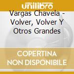 Vargas Chavela - Volver, Volver Y Otros Grandes cd musicale di Vargas Chavela