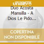 Duo Acosta Mansilla - A Dios Le Pido Por Ti cd
