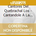 Cantores Del Quebrachal Los - Cantandole A La Vida cd