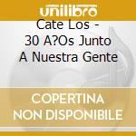 Cate Los - 30 A?Os Junto A Nuestra Gente cd
