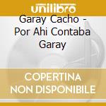 Garay Cacho - Por Ahi Contaba Garay cd