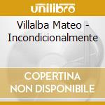 Villalba Mateo - Incondicionalmente cd musicale di Villalba Mateo