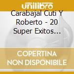 Carabajal Cuti Y Roberto - 20 Super Exitos Originales cd