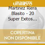Martinez Riera Blasito - 20 Super Exitos Originales cd musicale di Martinez Riera Blasito