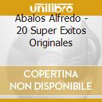 Abalos Alfredo - 20 Super Exitos Originales cd musicale di Abalos Alfredo