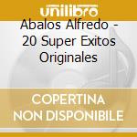 Abalos Alfredo - 20 Super Exitos Originales cd