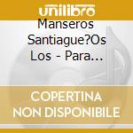 Manseros Santiague?Os Los - Para Cantar Y Bailar cd
