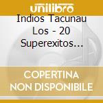Indios Tacunau Los - 20 Superexitos Originales cd musicale di Indios Tacunau Los