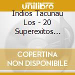 Indios Tacunau Los - 20 Superexitos Originales cd