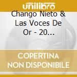 Chango Nieto & Las Voces De Or - 20 Super Exitos Originales cd musicale di Chango Nieto & Las Voces De Or
