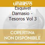 Esquivel Damasio - Tesoros Vol 3 cd musicale di Esquivel Damasio