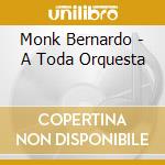 Monk Bernardo - A Toda Orquesta cd musicale di Monk Bernardo