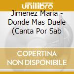 Jimenez Maria - Donde Mas Duele (Canta Por Sab cd musicale di Jimenez Maria
