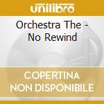 Orchestra The - No Rewind cd musicale di Orchestra The