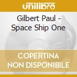 Gilbert Paul - Space Ship One cd musicale di Gilbert Paul
