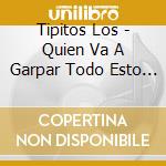 Tipitos Los - Quien Va A Garpar Todo Esto 2 cd