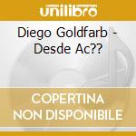 Diego Goldfarb - Desde Ac?? cd musicale di Diego Goldfarb
