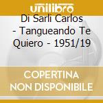 Di Sarli Carlos - Tangueando Te Quiero - 1951/19 cd musicale di Di Sarli Carlos