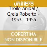 Troilo Anibal / Grela Roberto - 1953 - 1955 cd