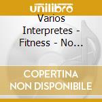 Varios Interpretes - Fitness - No Limits cd musicale di Varios Interpretes