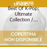 Best Of K-Pop: Ultimate Collection / Various (3 Cd) cd musicale