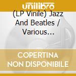 (LP Vinile) Jazz And Beatles / Various -Colour- (2 Lp) vinile
