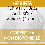 (LP Vinile) Jazz And 80'S / Various (Clear Vinyl) lp vinile