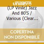 (LP Vinile) Jazz And 80'S / Various (Clear Vinyl) vinile