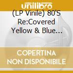 (LP Vinile) 80'S Re:Covered Yellow & Blue Vinyl (2 Lp) vinile