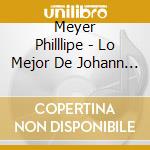 Meyer Philllipe - Lo Mejor De Johann Sebastian B cd musicale di Meyer Philllipe