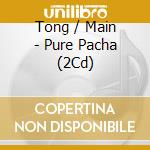 Tong / Main - Pure Pacha (2Cd) cd