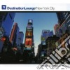 Destination Lounge New York City / Various cd