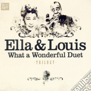 Ella Fitzgerald / Louis Armstrong - What A Wonderful Duet - Trilogy (3 Cd) cd musicale di ELLA F. & LOUIS A.