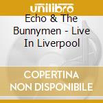 Echo & The Bunnymen - Live In Liverpool cd musicale di Echo & The Bunnymen