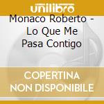 Monaco Roberto - Lo Que Me Pasa Contigo cd