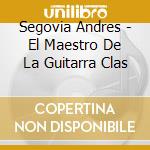 Segovia Andres - El Maestro De La Guitarra Clas cd musicale di Segovia Andres