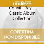 Conniff Ray - Classic Album Collection cd musicale di Conniff Ray