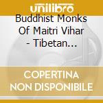 Buddhist Monks Of Maitri Vihar - Tibetan Mantras & Chants (Arg) cd musicale di Buddhist Monks Of Maitri Vihar