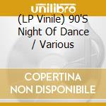 (LP Vinile) 90'S Night Of Dance / Various vinile