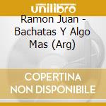 Ramon Juan - Bachatas Y Algo Mas (Arg) cd
