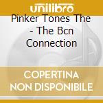 Pinker Tones The - The Bcn Connection cd musicale di Pinker Tones The