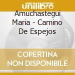 Amuchastegui Maria - Camino De Espejos cd