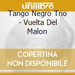 Tango Negro Trio - Vuelta Del Malon cd musicale di TANGO NEGRO TRIO