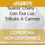 Suarez Chany - Con Esa Luz: Tributo A Carmen cd